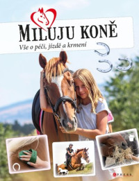 Miluju koně - Vše o péči, jízdě a krmení